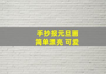 手抄报元旦画简单漂亮 可爱